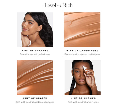 LEVEL 4: RICH. Hint of Caramel Tan with neutral undertones. Hint of Cappuccino Deep tan with neutral undertones. Hint of Ginger Rich with neutral golden undertones. Hint of Nutmeg Rich with neutral undertones. {HINT OF GINGER}