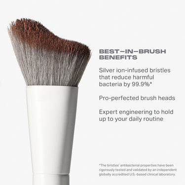 BEST—IN-BRUSH
BENEFITS

Silver ion-infused bristles that reduce harmful bacteria by 99.9%*
Pro-perfected brush heads 
Expert engineering to hold
up to your daily routine

*The bristles